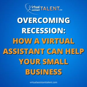Overcoming Recession: How A Virtual Assistant Can Help Your Small Business